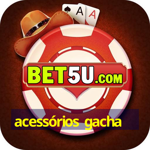 acessórios gacha